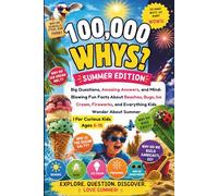 100,000 Whys: Summer Edition: Big Questions, Amazing Answers, and Mind-Blowing Fun Facts About Beaches, Bugs, Ice Cream, Fireworks, and Everything Kids Wonder About Summer | For Curious Kids Ages 6-12