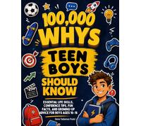 100,000 Whys Teen Boys Should Know: Essential Life Skills, Confidence Tips, Fun Facts, and Growing-Up Advice for Boys Ages 10-16
