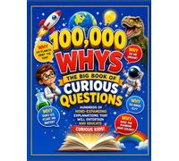 100,000 Whys: The Big Book of Curious Questions: Hundreds of mind-expanding explanations that will entertain and educate