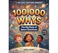 100,000 Whys - The Big Book of Space Questions: Astronomy and Outer Space for Kids Ages 6-12: 130 Questions Answered About Planets, Stars, Galaxies, Black Holes and the Solar System