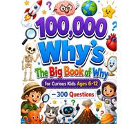 100,000 Whys: The Big Book of Why for Curious Kids Ages 6-12 - 300 Questions About Science, Space, Animals, Weather, Dinosaurs, and How Things Work, Answered Simply