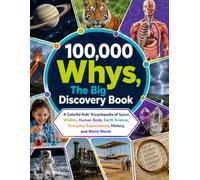 100,000 Whys, The Big Discovery Book: A Colorful Kids’ Encyclopedia of Space, Wildlife, Human Body, Earth Science, Everyday Experiments, History, and Weird Words