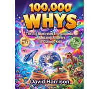 100,000 Whys: The Big Illustrated Encyclopedia of Amazing Answers for Curious Kids - 100 Big Questions & 1,000+ Facts about Science, Space, Animals, Dinosaurs, Nature & the World (Ages 6-12)