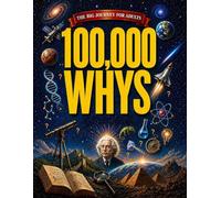 100,000 Whys - The Big Journey for Adults: An Amazing Encyclopedia of Everyday Questions About Science, History and Much More to Impress your Friends| Fascinating Answers & Mind-Blowing Fun Facts