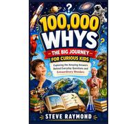 100,000 WHYS - THE BIG JOURNEY FOR CURIOUS KIDS: Exploring the Amazing Answers Behind Everyday Questions and Extraordinary Wonders