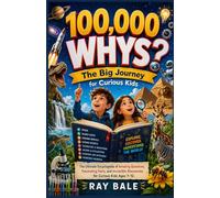 100,000 Whys - The Big Journey for Curious Kids: The Ultimate Encyclopedia of Amazing Questions, Fascinating Facts, and Incredible Discoveries for Curious Kids Ages 7-12.