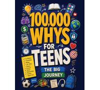 100,000 Whys - The Big Journey for Teens: An Inspiring Book of Smart Questions About Friendship, Life Skills, Money, and Growing Up | The Perfect Gift for Curious Teens Age 12-17
