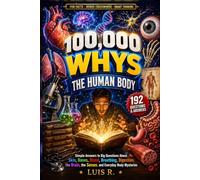 100,000 Whys - The Human Body: An Illustrated Encyclopedia of Everyday Questions About Skin, Bones, Blood, Sleep, and the Brain, Written for Curious Adults