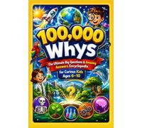 100,000 Whys: The Ultimate Big Questions & Amazing Answers Encyclopedia for Curious Kids Ages 6-10
