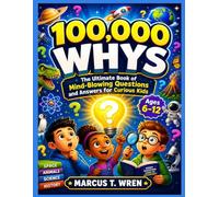 100,000 WHYS: The Ultimate Book of Mind-Blowing Questions and Answers for Curious Kids Ages 6-12