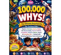 100,000 WHYS! The Ultimate Encyclopedia for Curious Kids: Explore Animals, Insects, Food, the Human Body, Senses & Mind, Inventions, Science, Nature, ... with Amazing Questions, Facts & Answers!