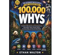 100,000 Whys-The Ultimate Encyclopedia for Curious Kids: Hundreds of Big Questions and Amazing Answers About Nature, Space, Animals, History, the Human Body, and How the World Works