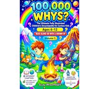 100,000 WHYS?: The Ultimate Fully Illustrated Children's Encyclopedia for Curious Kids Volume 1: Fascinating Facts About Life, Science, Space, Animals, Nature and More for Boys and Girls Ages 6-12