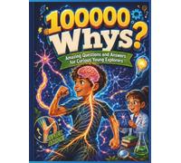 100,000 Whys -The Ultimate Illustrated Encyclopedia of Our Amazing World for Children VOL 1: Big Questions, Brilliant Answers, Incredible Facts, ... and youngs, Science, Animals, Nature, History