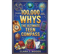 100,000 Whys: The Ultimate Teen Compass: Essential Life Skills, Smart Answers, and Practical Wisdom for Navigating Friendship, Money, and Growing Up | Ages 12-17