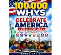 100,000 Whys to Celebrate America for Curious Kids: A Full-Color Visual Encyclopedia Of American History, Science, Nature, Maps, Landmarks, Presidents, Space And Fun Facts For Ages 6-12