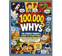 100,000 Whys: Why Everything Happens: Discover the hidden reasons behind everyday mysteries, natural wonders, and incredible events