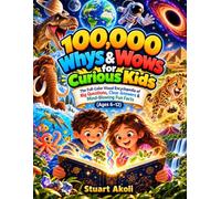 100,000 Whys & Wows for Curious Kids: The Full-Color Visual Encyclopedia of Big Questions, Clear Answers & Mind-Blowing Fun Facts (Ages 6-12)