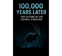 100,000 Years Later: The Future Of The Animal Kingdom (Aarons Animals)