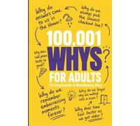100,001 Whys for Adults: The Encyclopedia of Mind-Blowing Whys: Brilliant Answers to Life’s Biggest Questions About Science, Human Behavior, Psychology, and Everyday Mysteries