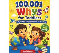 100,001 Whys for Toddlers: My First Big Encyclopedia Book of Questions and Simple Answers About Animals, Nature, the Human Body, Vehicles, Space, and Everyday Life for Ages 2-5 ( Including Fan Facts)