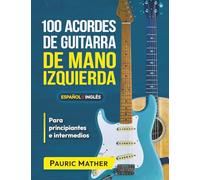 100 Acordes De Guitarra De Mano Izquierda: Para Principiantes y Intermedios: 2 (Libros completos para aprender a tocar la guitarra por ti mismo para zurdos)