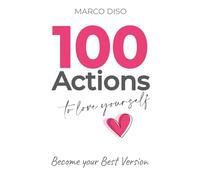 100 Actions to Love Yourself: Become Your Best Version