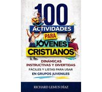 100 ACTIVIDADES PARA JÓVENES CRISTIANOS: Dinámicas instructivas y divertidas, fáciles y listas para usar en Grupos Juveniles.