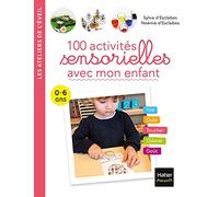100 activités sensorielles avec mon enfant: 0-6 ans
