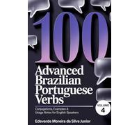 100 Advanced Brazilian Portuguese Verbs: Reaching Proficiency - Conjugations, Examples & Usage Notes for English Speakers (Essential Brazilian Portuguese Series)