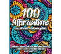 100 Affirmations: Girls Coloring Book With Quotes: Inspiring Positivity for Teens and Tweens Ages 7-18 to Build Confidence and Self-Love