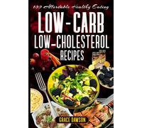100 Affordable Healthy Eating Low-Carb, Low-Cholesterol Recipes: Heart-Healthy and Wallet-Friendly Meals for Every Day with Images