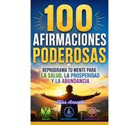 100 AFIRMACIONES PODEROSAS: REPROGRAMA TU MENTE PARA LA SALUD, LA PROSPERIDAD Y LA ABUNDANCIA (COLECCIÓN DE AFIRMACIONES POSITIVAS ELÍAS ANANDA)