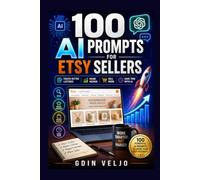 100 AI Prompts for Etsy Sellers: Create Better Listings, Rank Higher, Sell More & Save Time with AI