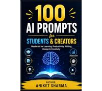 100 AI Prompts for Students & Creators: Master AI for Learning, Productivity, Writing, Design & Creativity