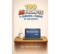 100 AI Prompts to Survive & Thrive at the Office: The Beginner's Guide to Thinking Smarter (Not Harder) with AI (The 100 AI Prompts Series)