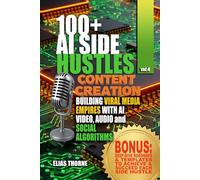 100+ AI Side Hustles: Content Creation - Building Viral Media Empires with AI Video, Audio, and Social Algorithms: The Only Playbook You Need for ... To Make Money and Achieve Finacial Freedom)