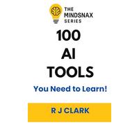 100 AI Tools: You Need to Learn (The MindSnax Series)