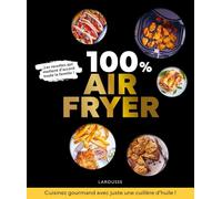 100 % air fryer: Recettes adaptées à toutes les machines !