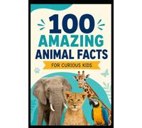 100 AMAZING ANIMAL FACTS FOR CURIOUS KIDS: Fun, Educational & Incredible Wildlife Discoveries (1000 Amazing Facts)