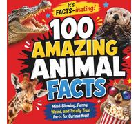 100 AMAZING Animal Facts: Mind-Blowing, Funny, Weird, and Totally True Facts for Curious Kids (The Facts-inating Series)