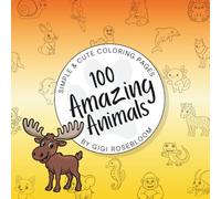 100 Amazing Animals: Simple & Cute Coloring Pages (Gigi Rosebloom Coloring Books)