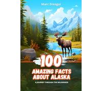 100 Amazing Facts about Alaska: A journey Through the Wilderness