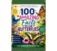 100 Amazing Facts About Butterflies: Explore the Colorful World of Nature’s Most Fascinating Insects: A Fun and Educational Guide to the Butterfly Life Cycle, Species, Pollination, and Surprising