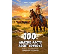 100 Amazing Facts about Cowboys: The Daily Adventure Between the Saddle and the Starry Sky
