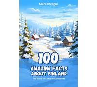 100 Amazing Facts about Finland: The Magic of a Land of Ice and Fire