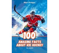 100 Amazing Facts About Ice Hockey: NHL Legends