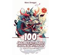 100 Amazing Facts about Japanese Mythology: Secrets of Spirits and Gods