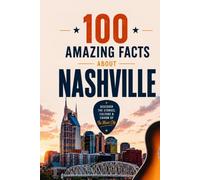 100 Amazing Facts About Nashville: Things You Should Know from the Athens of the South and Vinyl Records to Spicy Food and Music City
