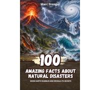 100 Amazing Facts about Natural Disasters: When Earth rumbles and reveals its secrets